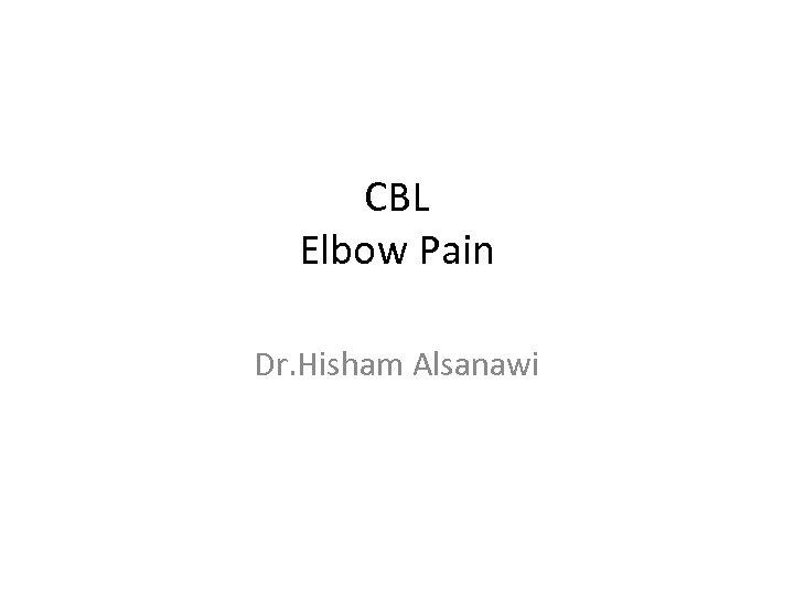 CBL Elbow Pain Dr. Hisham Alsanawi 