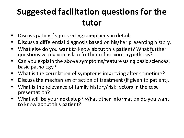 Suggested facilitation questions for the tutor • Discuss patient’s presenting complaints in detail. •