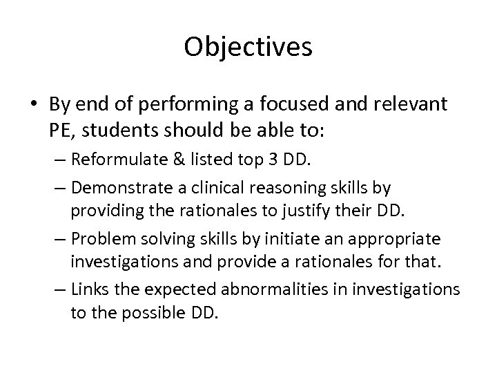 Objectives • By end of performing a focused and relevant PE, students should be