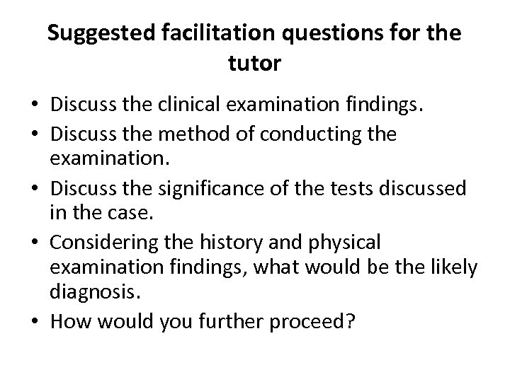 Suggested facilitation questions for the tutor • Discuss the clinical examination findings. • Discuss