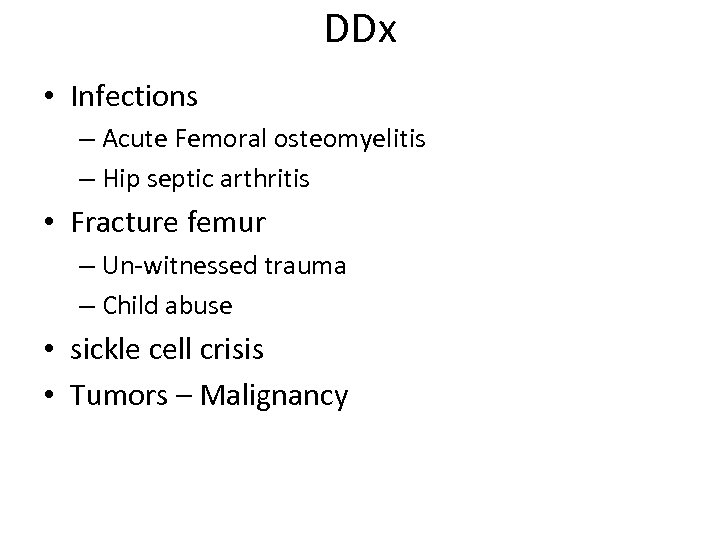 DDx • Infections – Acute Femoral osteomyelitis – Hip septic arthritis • Fracture femur