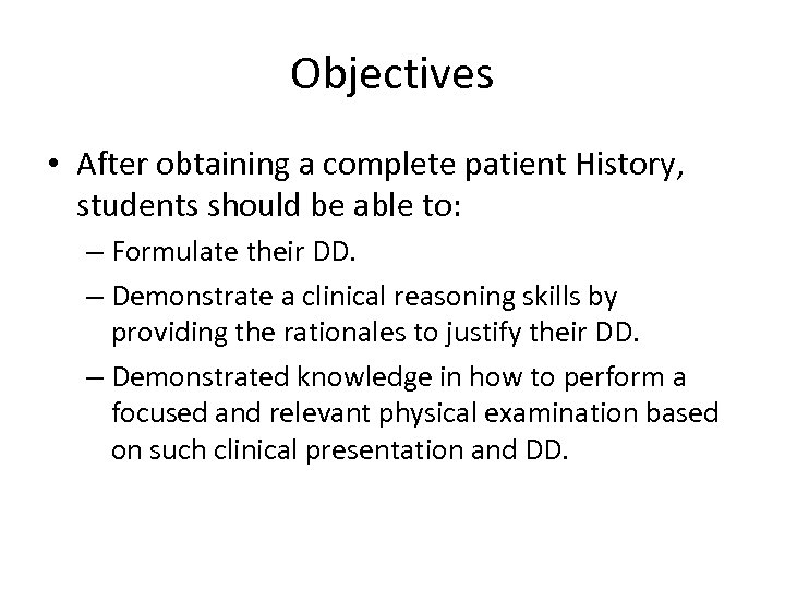 Objectives • After obtaining a complete patient History, students should be able to: –