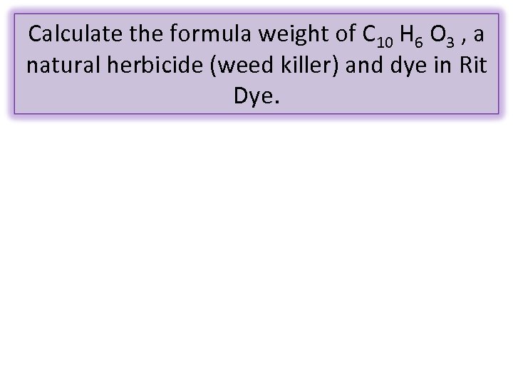 Calculate the formula weight of C 10 H 6 O 3 , a natural