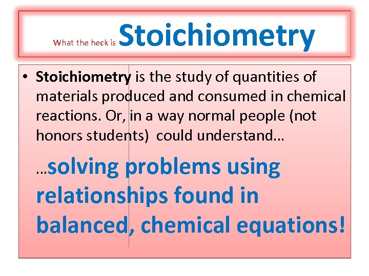 What the heck is Stoichiometry • Stoichiometry is the study of quantities of materials