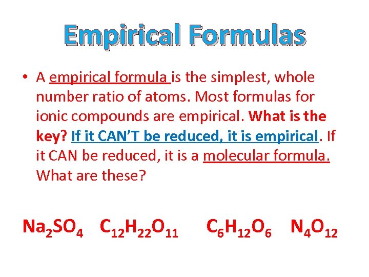 Empirical Formulas • A empirical formula is the simplest, whole number ratio of atoms.