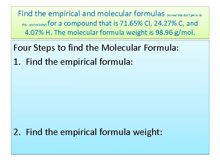 Find the empirical and molecular formulas (normal kids don’t get to do for a