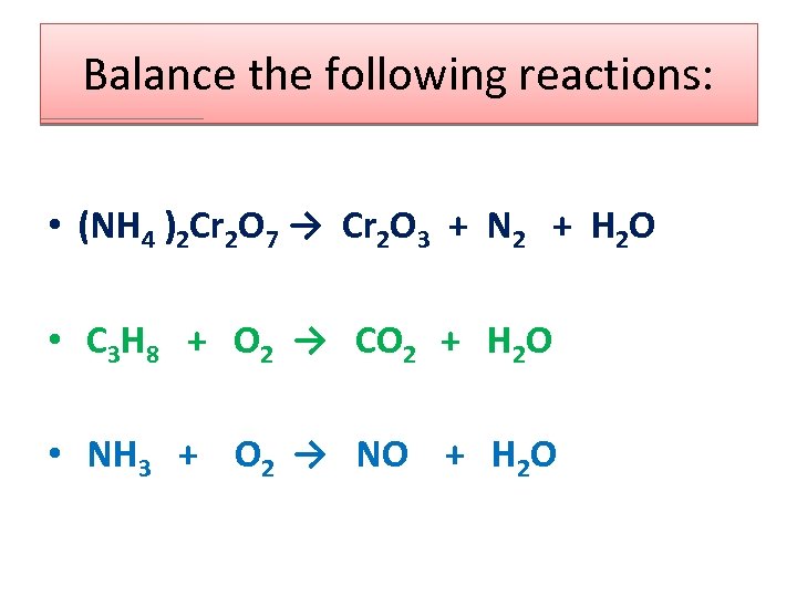 Balance the following reactions: • (NH 4 )2 Cr 2 O 7 → Cr
