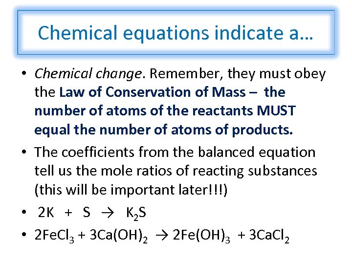 Chemical equations indicate a… • Chemical change. Remember, they must obey the Law of