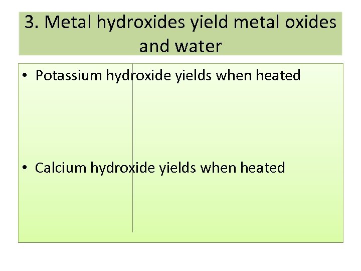 3. Metal hydroxides yield metal oxides and water • Potassium hydroxide yields when heated