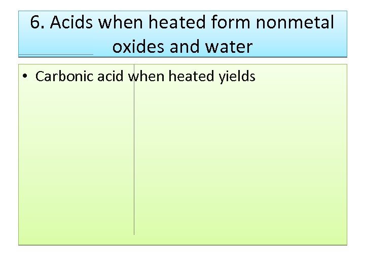 6. Acids when heated form nonmetal oxides and water • Carbonic acid when heated