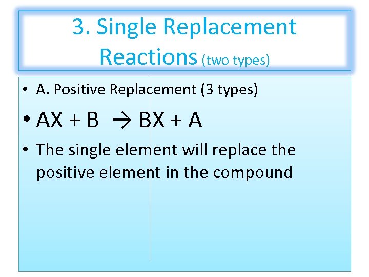 3. Single Replacement Reactions (two types) • A. Positive Replacement (3 types) • AX