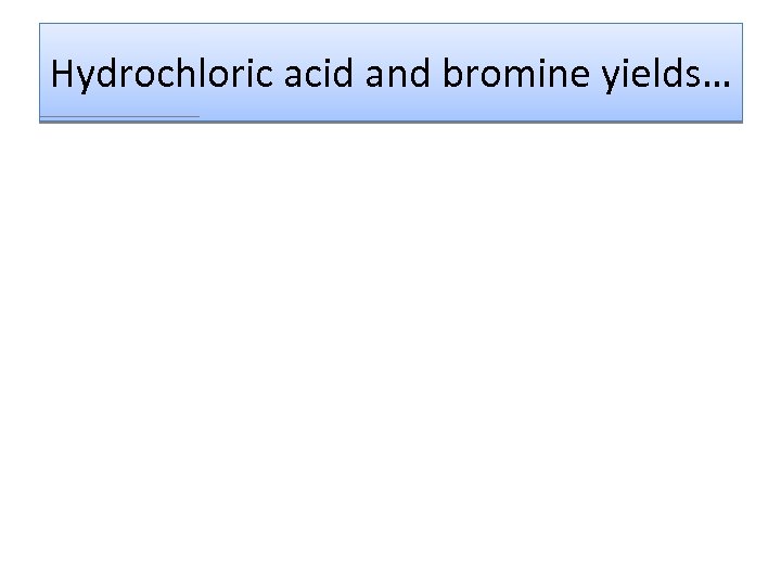 Hydrochloric acid and bromine yields… 