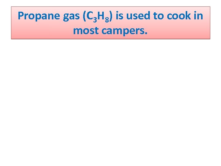 Propane gas (C 3 H 8) is used to cook in most campers. 
