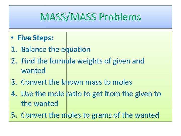 MASS/MASS Problems • Five Steps: 1. Balance the equation 2. Find the formula weights