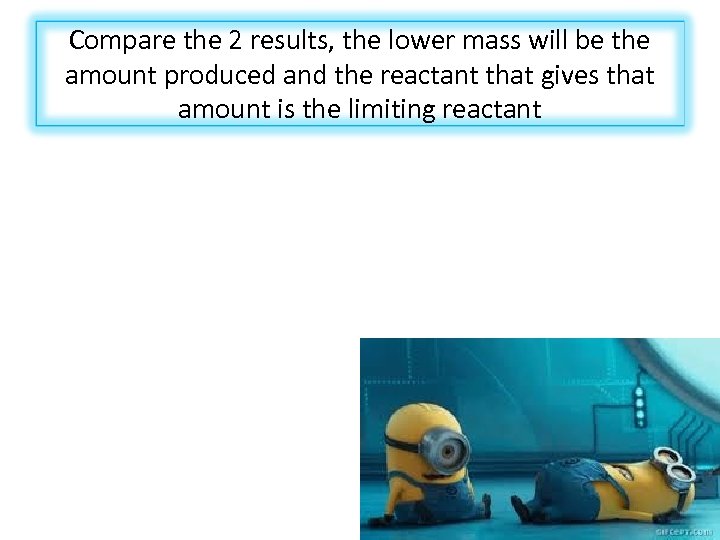 Compare the 2 results, the lower mass will be the amount produced and the
