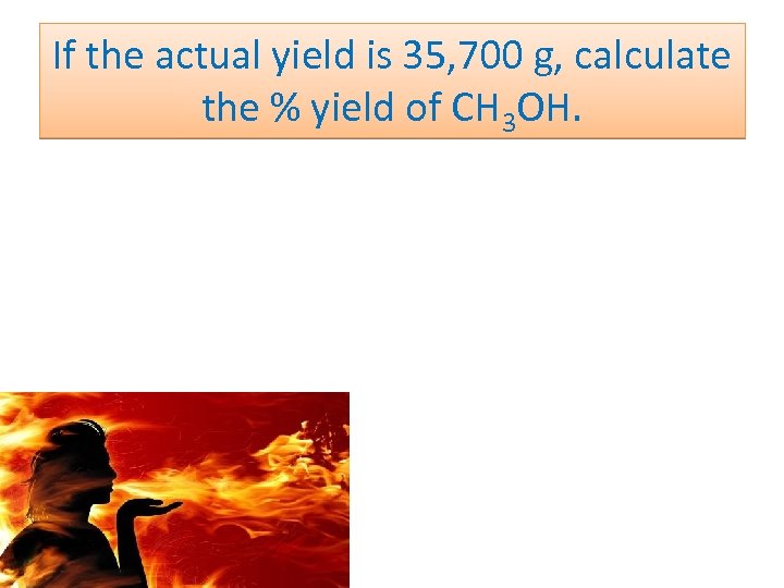 If the actual yield is 35, 700 g, calculate the % yield of CH