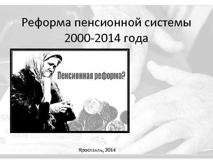 Реформа пенсионной системы 2000 -2014 года Ярославль, 2014 