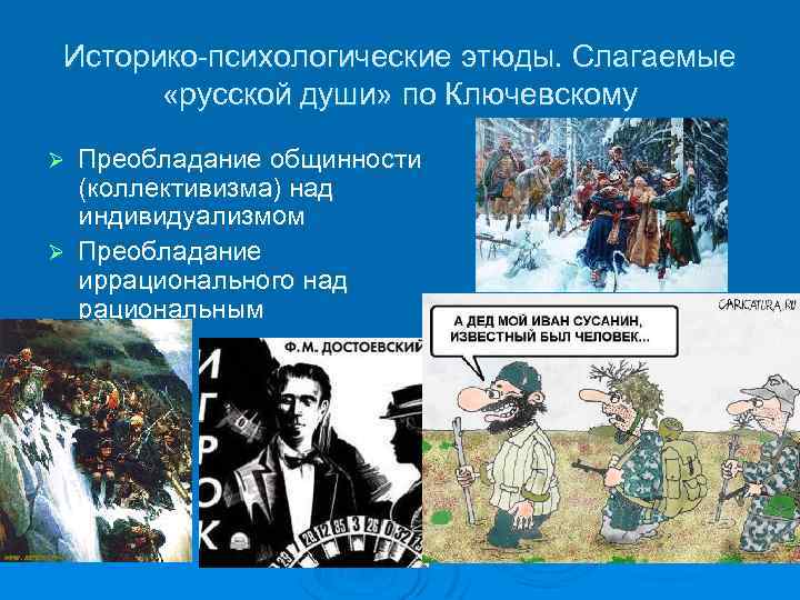 Историко-психологические этюды. Слагаемые «русской души» по Ключевскому Преобладание общинности (коллективизма) над индивидуализмом Ø Преобладание