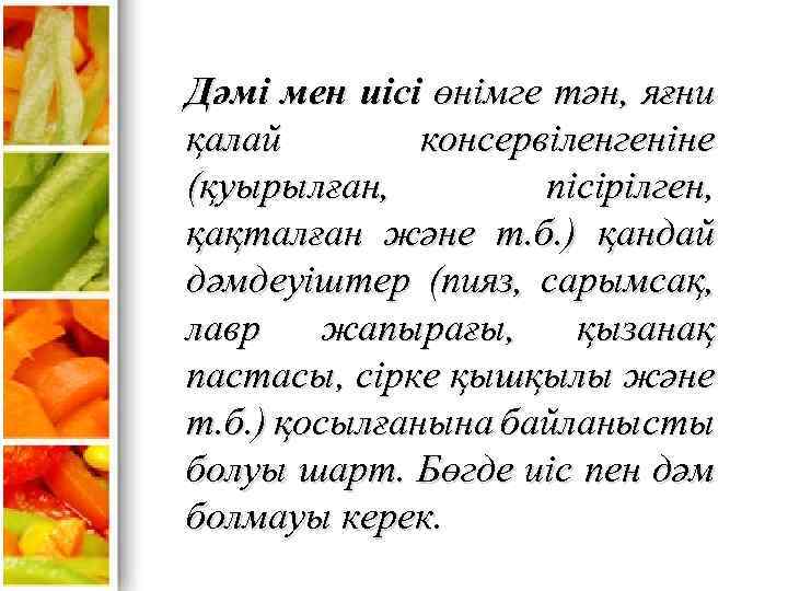 Дәмі мен иісі өнімге тән, яғни қалай консервіленгеніне (қуырылған, пісірілген, қақталған және т. б.