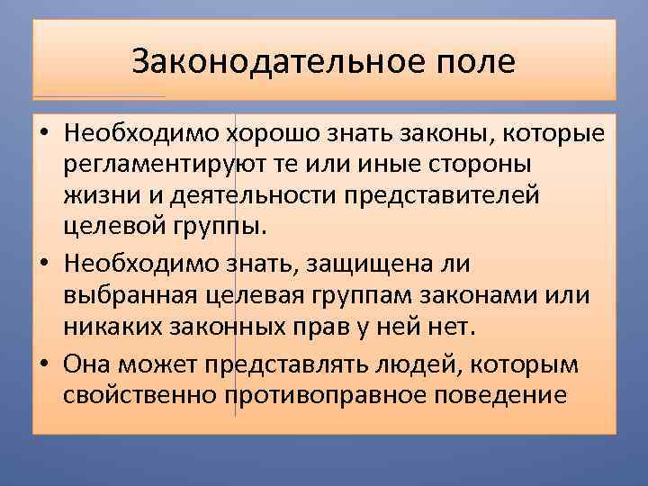 Законодательное поле • Необходимо хорошо знать законы, которые регламентируют те или иные стороны жизни