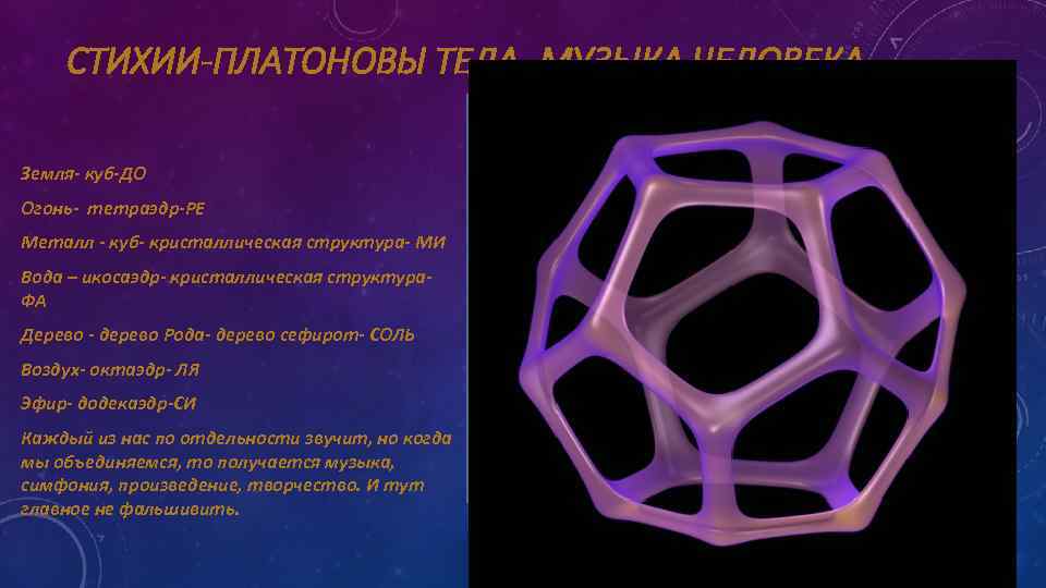 СТИХИИ-ПЛАТОНОВЫ ТЕЛА- МУЗЫКА ЧЕЛОВЕКА Земля- куб-ДО Огонь- тетраэдр-РЕ Металл - куб- кристаллическая структура- МИ