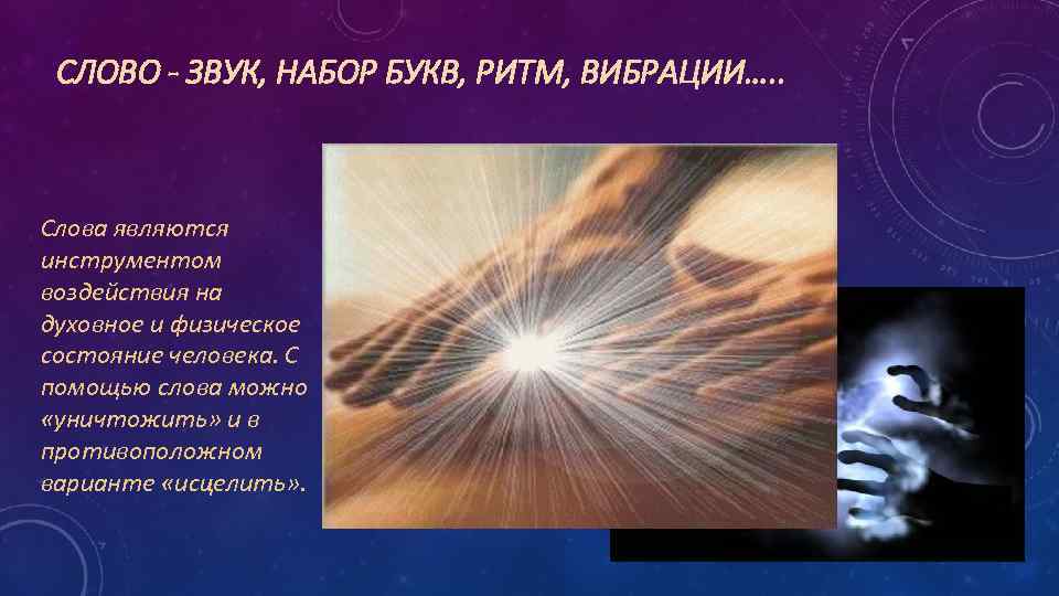 СЛОВО - ЗВУК, НАБОР БУКВ, РИТМ, ВИБРАЦИИ…. . Слова являются инструментом воздействия на духовное