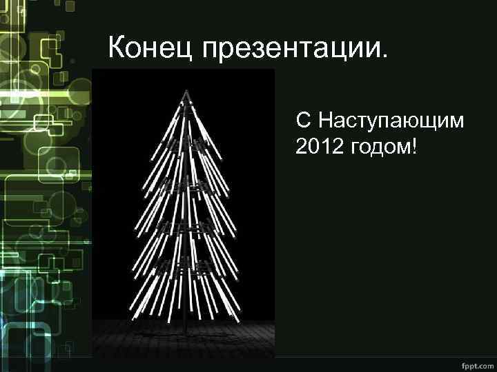 Конец презентации. С Наступающим 2012 годом! 
