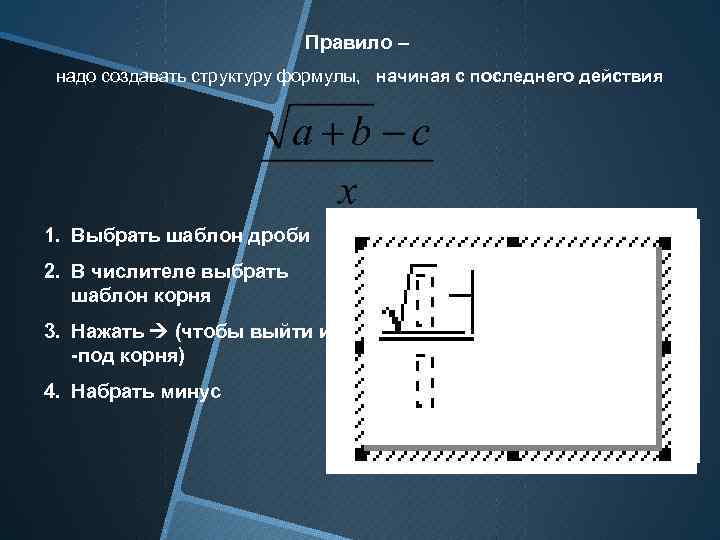 Правило – надо создавать структуру формулы, начиная с последнего действия 1. Выбрать шаблон дроби