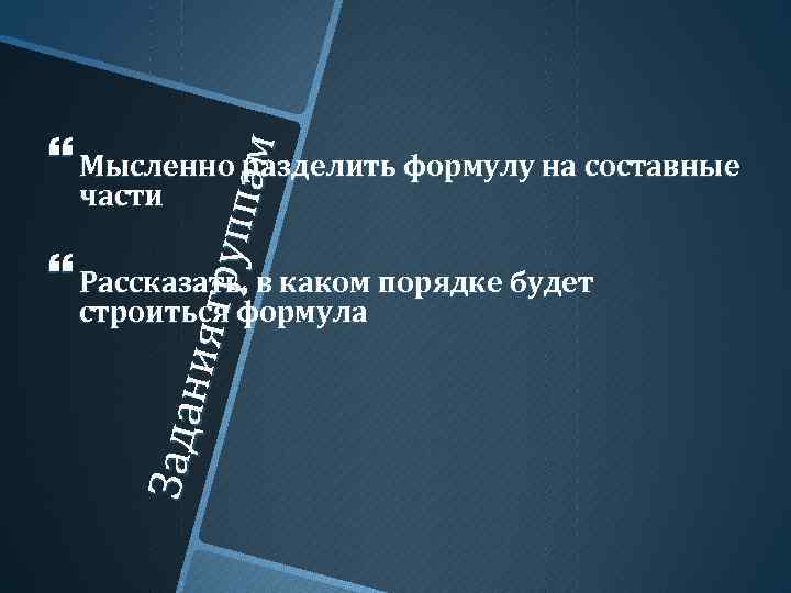 части гр уп па м Мысленно разделить формулу на составные Рассказать, в каком порядке