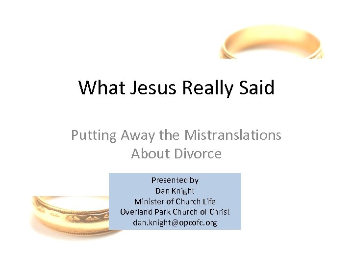 What Jesus Really Said Putting Away the Mistranslations About Divorce Presented by Dan Knight