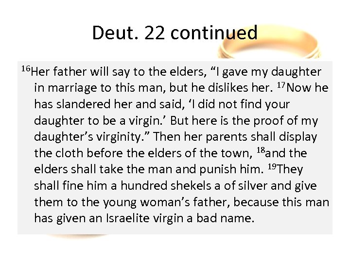 Deut. 22 continued 16 Her father will say to the elders, “I gave my