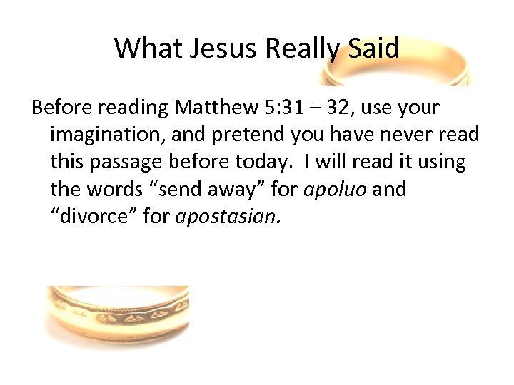 What Jesus Really Said Before reading Matthew 5: 31 – 32, use your imagination,