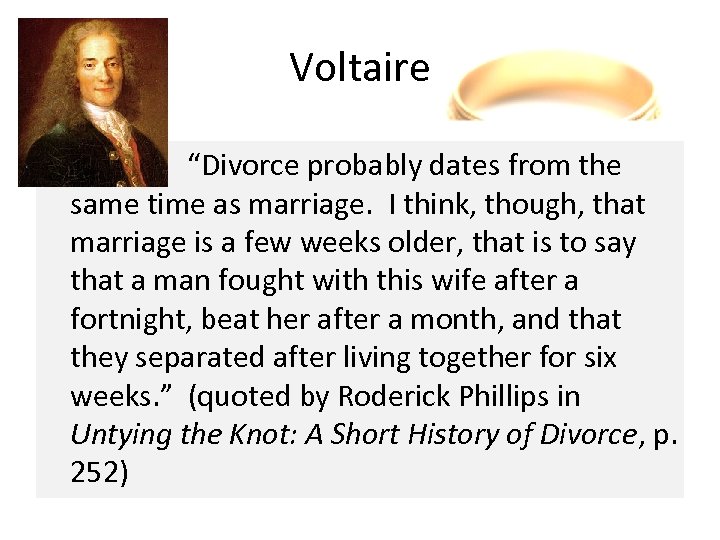 Voltaire “Divorce probably dates from the same time as marriage. I think, though, that