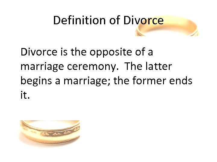 Definition of Divorce is the opposite of a marriage ceremony. The latter begins a