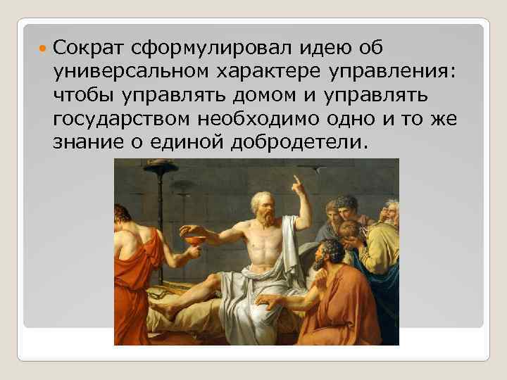  Сократ сформулировал идею об универсальном характере управления: чтобы управлять домом и управлять государством