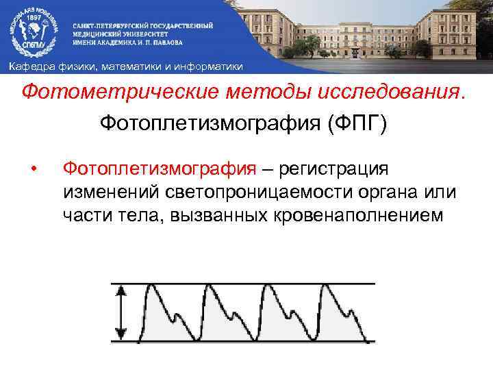 Кафедра физики, математики и информатики Фотометрические методы исследования. Фотоплетизмография (ФПГ) • Фотоплетизмография – регистрация