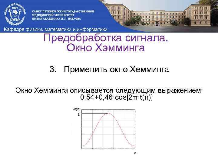 Кафедра физики, математики и информатики Предобработка сигнала. Окно Хэмминга 3. Применить окно Хемминга Окно