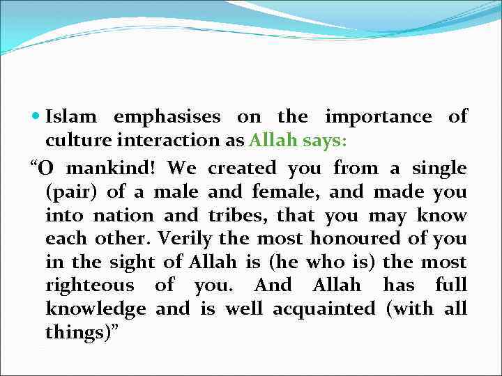  Islam emphasises on the importance of culture interaction as Allah says: “O mankind!