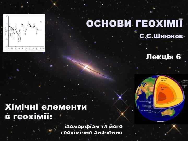 ОСНОВИ ГЕОХІМІЇ С. Є. Шнюков Лекція 6 Хімічні елементи в геохімії: ізоморфізм та його