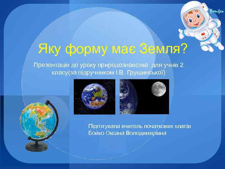 Яку форму має Земля? Презентація до уроку природознавства для учнів 2 класу(за підручником І.