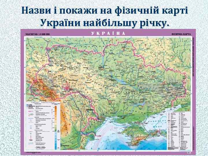 Назви і покажи на фізичній карті України найбільшу річку. 