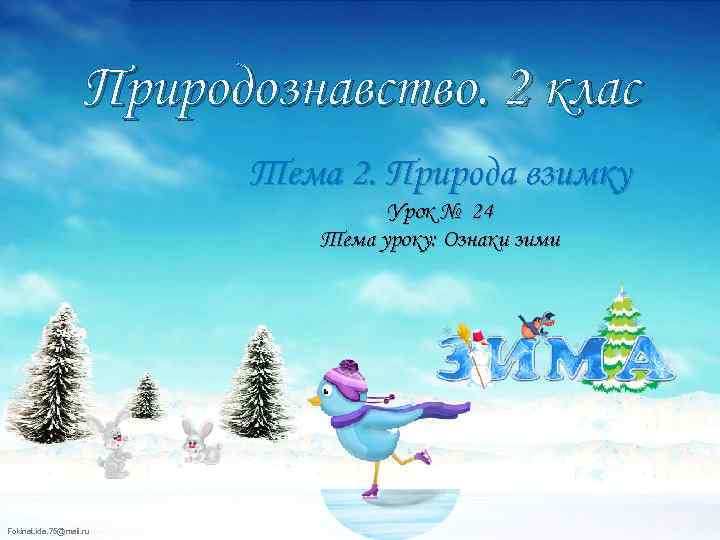 Природознавство. 2 клас Тема 2. Природа взимку Урок № 24 Тема уроку: Ознаки зими