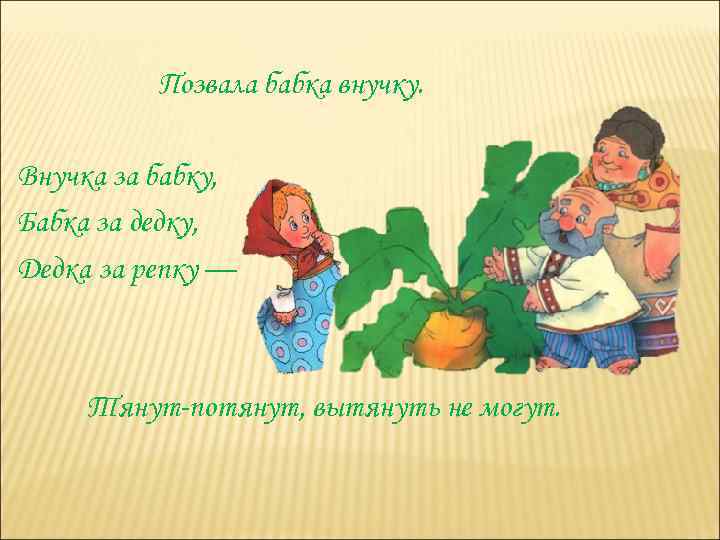 Позвала бабка внучку. Внучка за бабку, Бабка за дедку, Дедка за репку — Тянут-потянут,