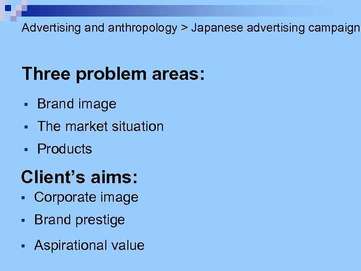 Advertising and anthropology > Japanese advertising campaign Three problem areas: § Brand image §