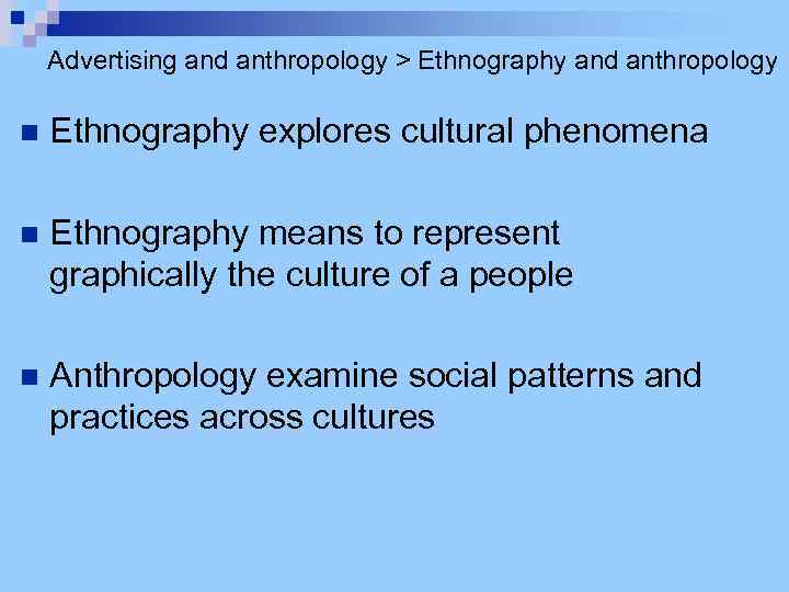 Advertising and anthropology > Ethnography and anthropology n Ethnography explores cultural phenomena n Ethnography