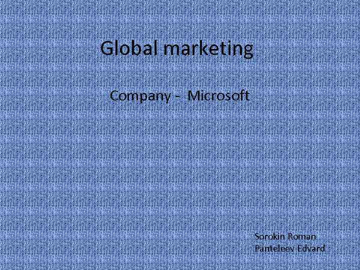 Global marketing Company - Microsoft Sorokin Roman Panteleev Edvard 