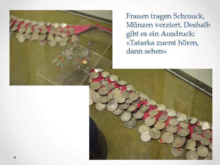 Frauen tragen Schmuck, Münzen verziert. Deshalb gibt es ein Ausdruck: «Tatarka zuerst hören, dann