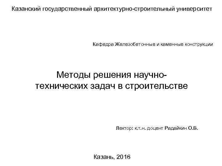 Казанский государственный архитектурно-строительный университет Кафедра Железобетонные и каменные конструкции Методы решения научнотехнических задач в