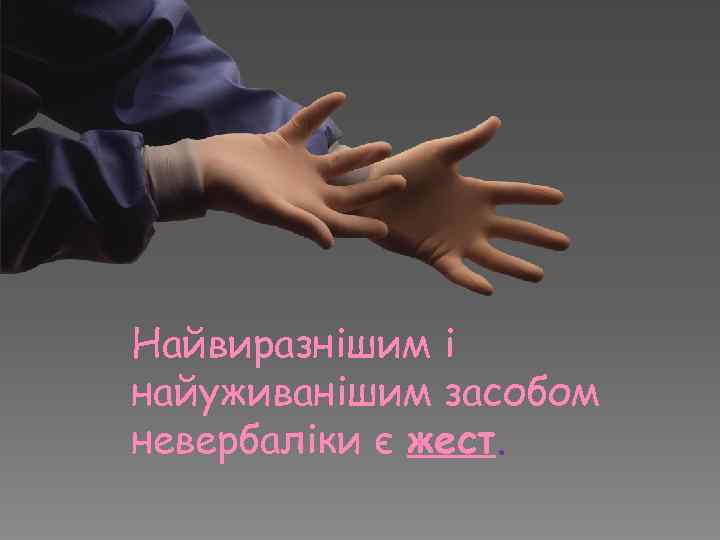 Найвиразнішим і найуживанішим засобом невербаліки є жест. 