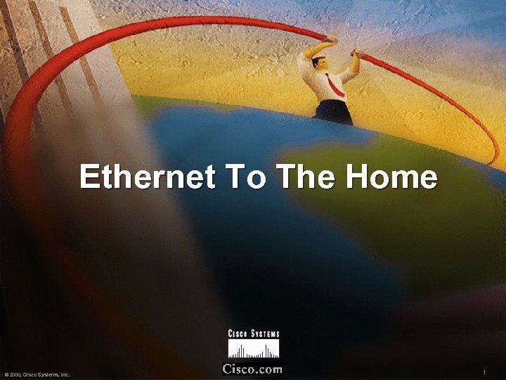 Ethernet To The Home © 2000, Cisco Systems, Inc. 1 